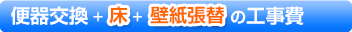 便器交換+床+壁紙張替の工事費
