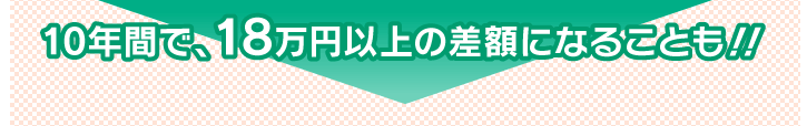 10年間で18万円以上の差額になることも