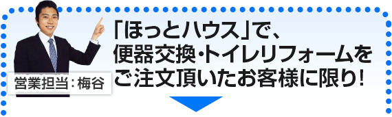 「ほっとハウス」で、便器交換・トイレリフォームをご注文頂いたお客様に限り！