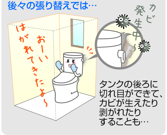 後々の張り替えでは、タンクの後ろに切れ目ができて、カビが生えたり剥がれたりすることもあります