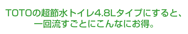 TOTOの超節水トイレ4.8Lタイプにすると、一回流すごとにこんなにお得