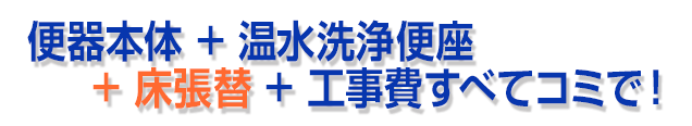 便器本体＋温水洗浄便座＋床張替＋工事費すべてコミで！